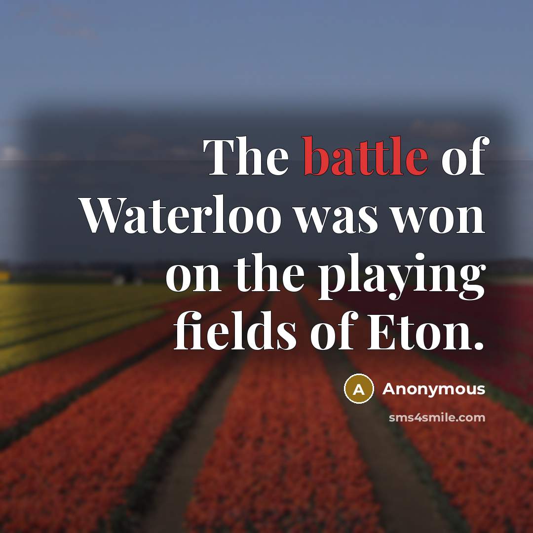 “The battle of Waterloo was won on the playing fields…” quote by Anonymous