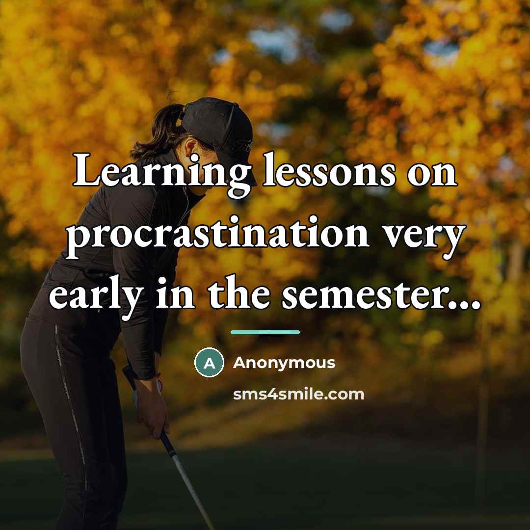 “Learning lessons on procrastination very early in the semester...…” quote by Anonymous