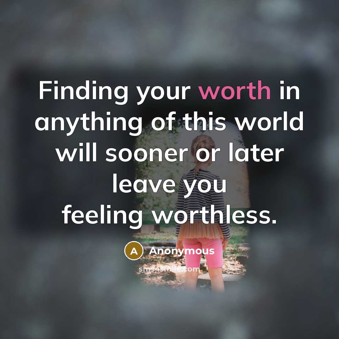 “Finding your worth in anything of this world will sooner…” quote by Anonymous