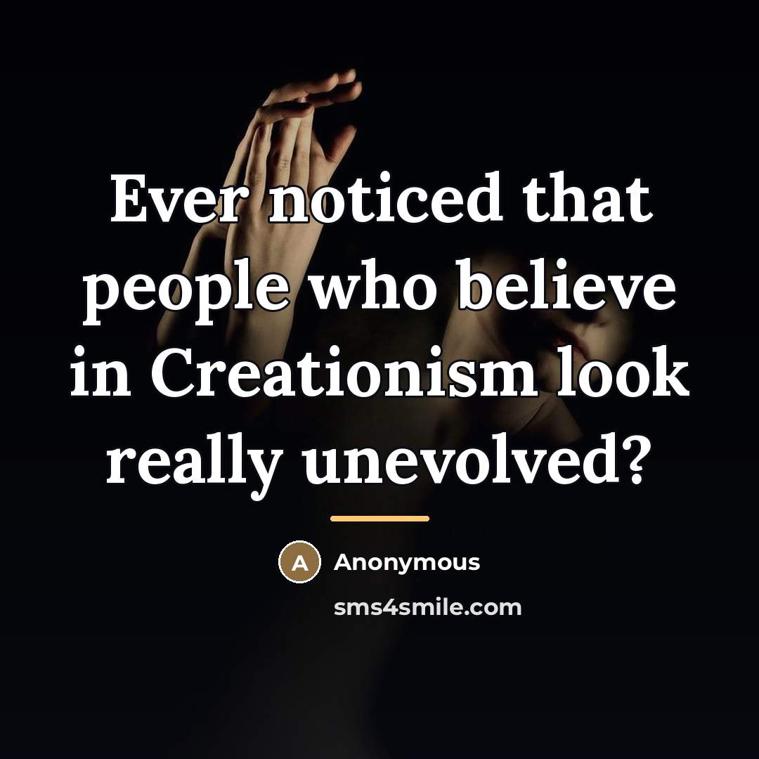 “Ever noticed that people who believe in Creationism look really…” quote by Anonymous