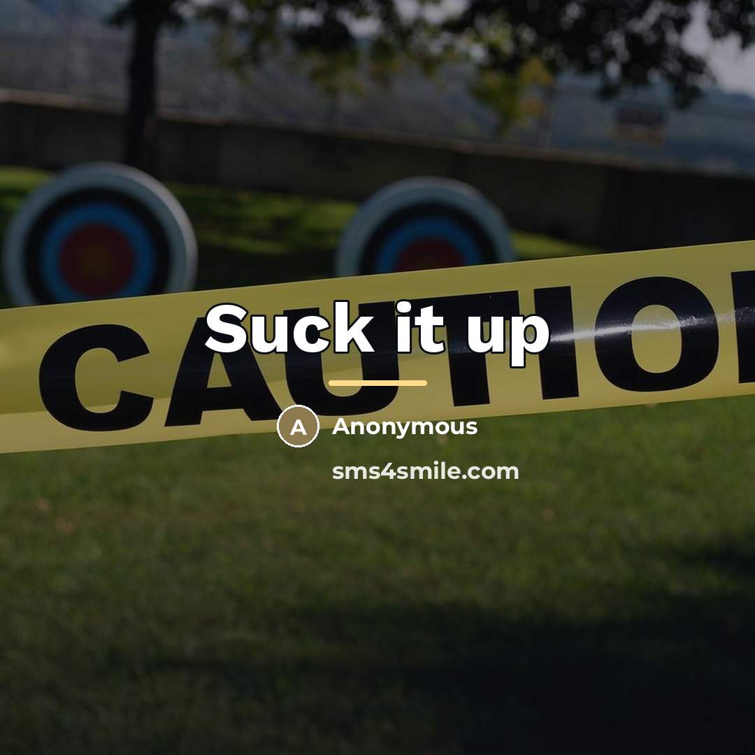 “Suck it up…” quote by Anonymous