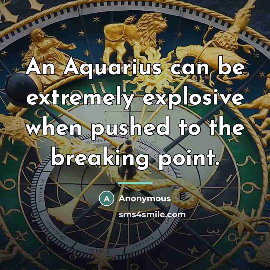 “An Aquarius can be extremely explosive when pushed to the…” quote by Anonymous