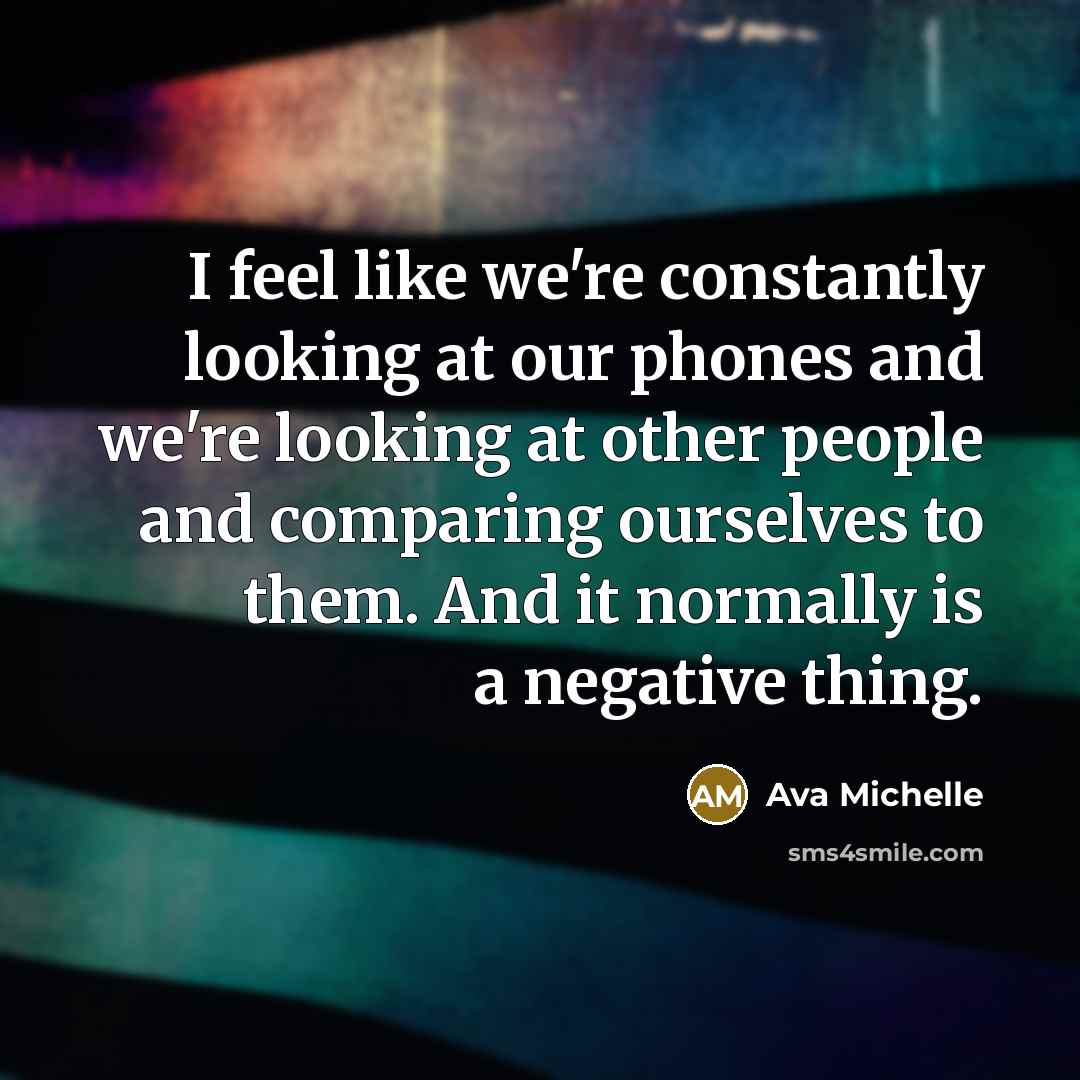 “I feel like we're constantly looking at our phones and…” quote by Ava Michelle