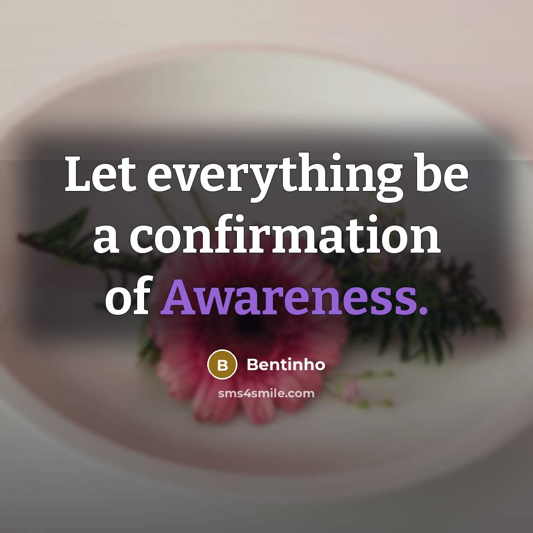 “Let everything be a confirmation of Awareness.…” quote by Bentinho