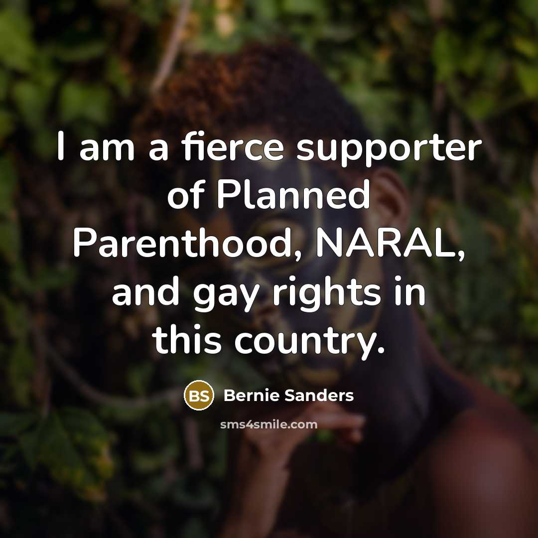 “I am a fierce supporter of Planned Parenthood, NARAL, and…” quote by Bernie Sanders