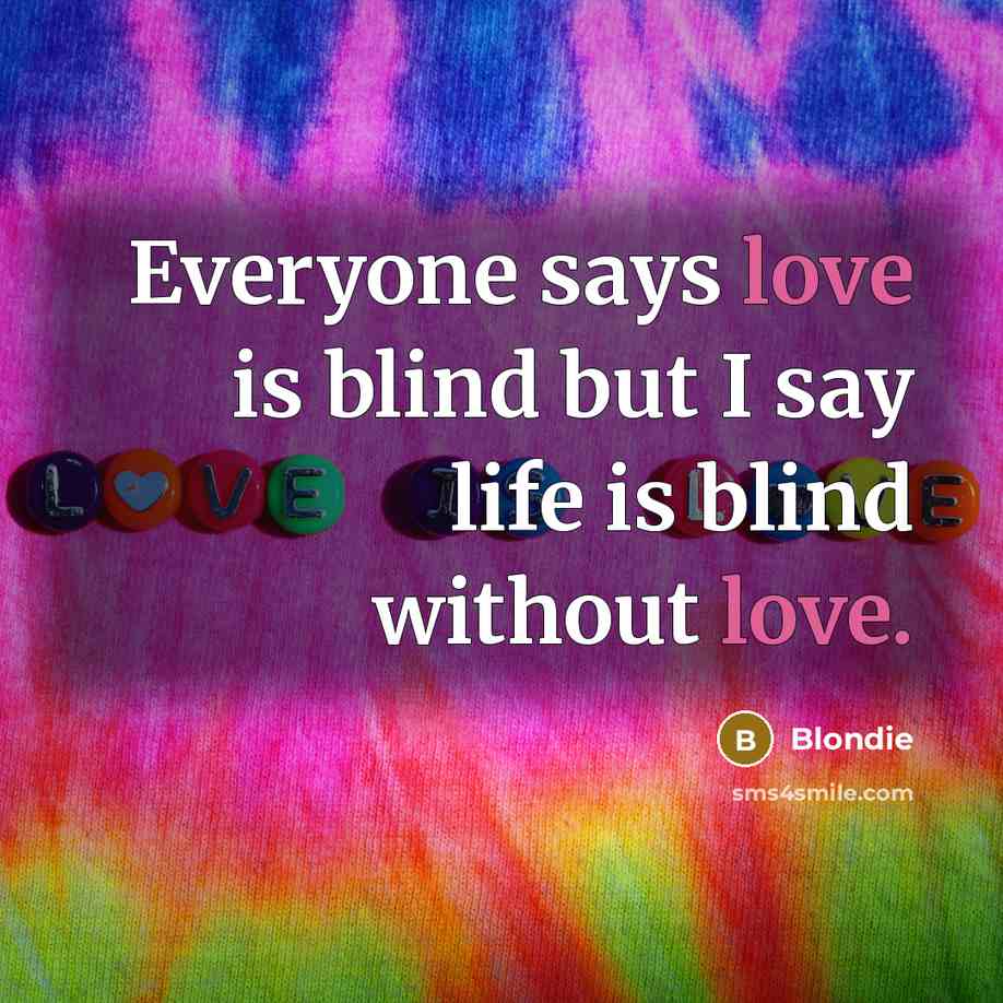 “Everyone says love is blind but I say life is…” quote by Blondie