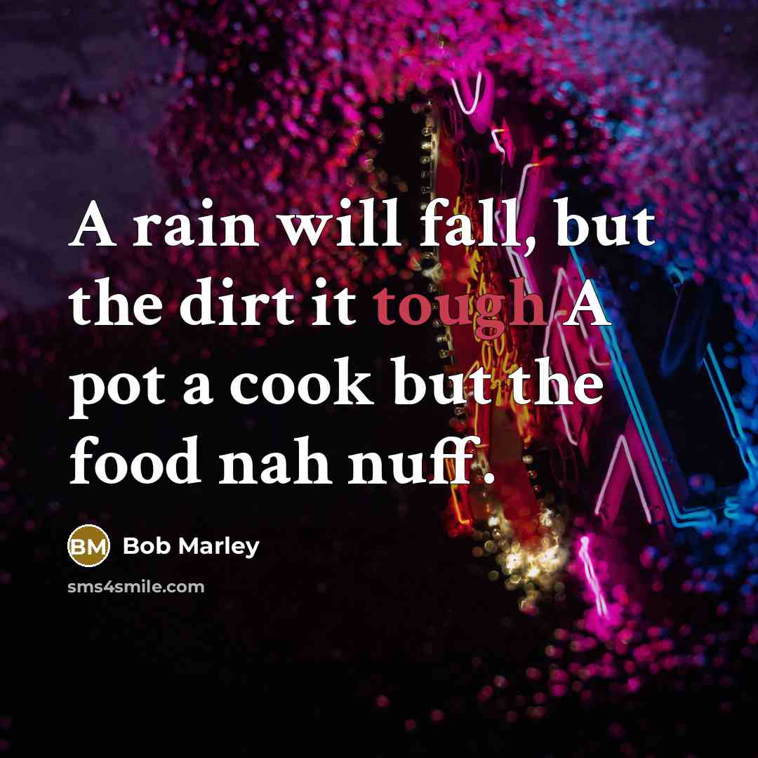 “A rain will fall, but the dirt it tough A…” quote by Bob Marley