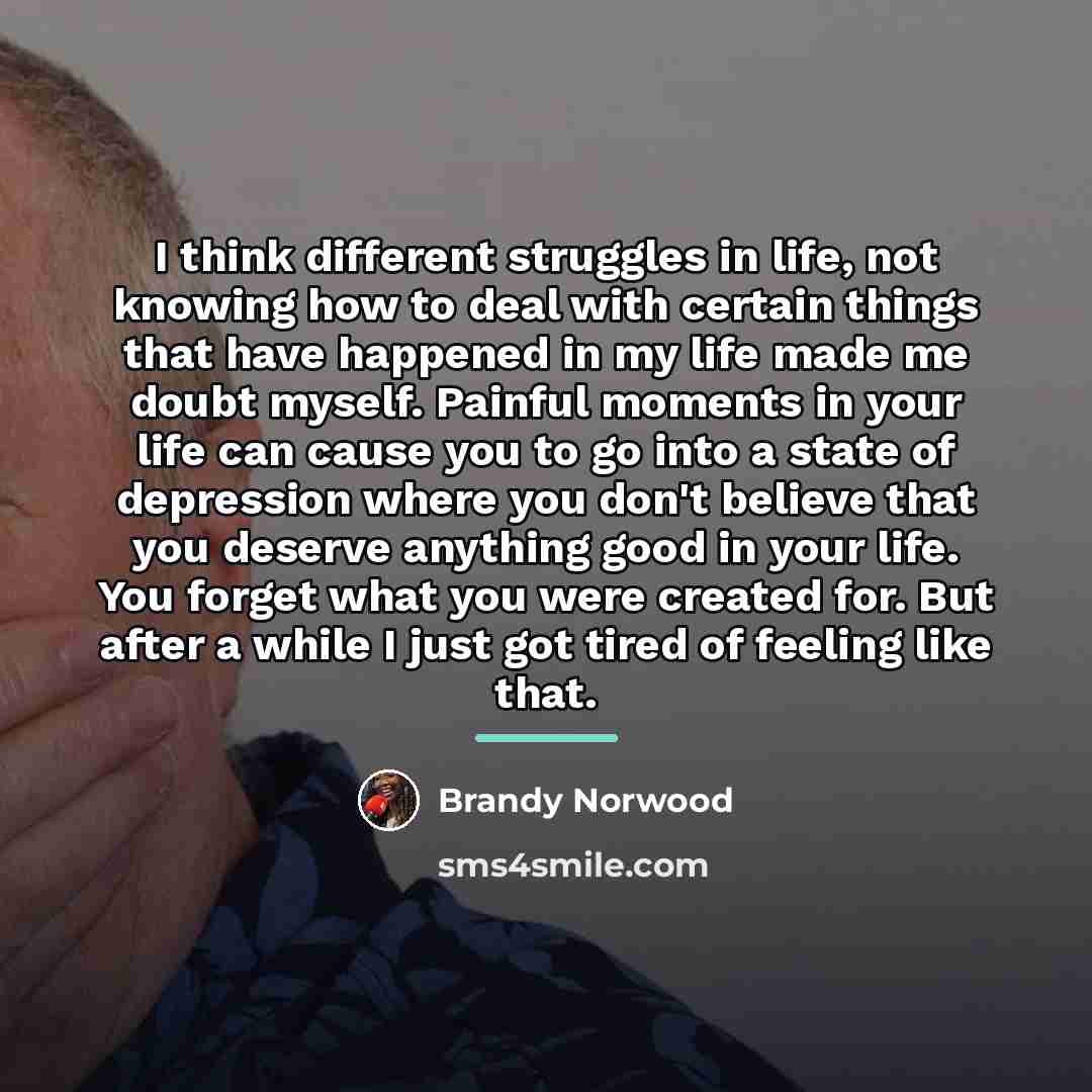 “I think different struggles in life, not knowing how to…” quote by Brandy Norwood