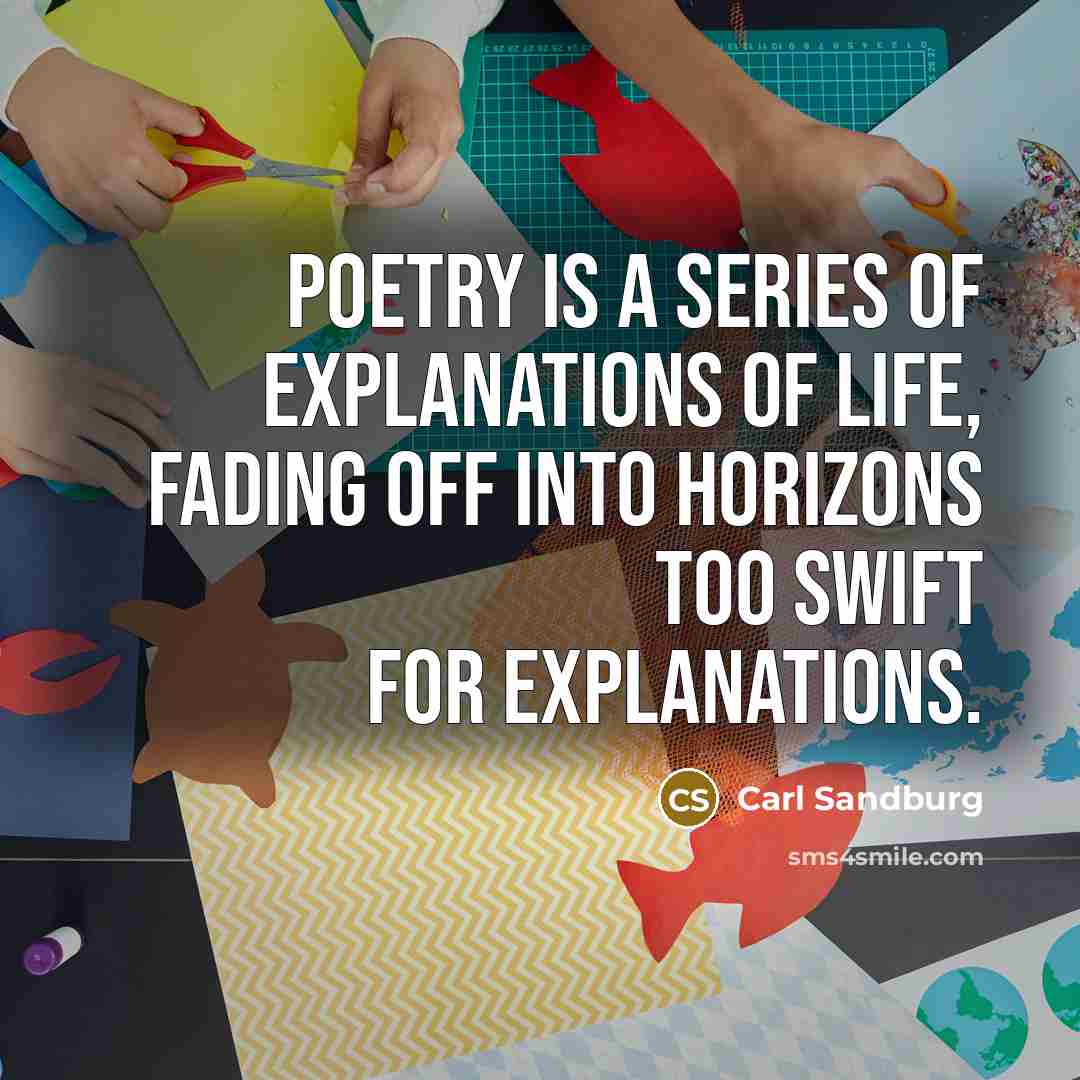 “Poetry is a series of explanations of life, fading off…” quote by Carl Sandburg