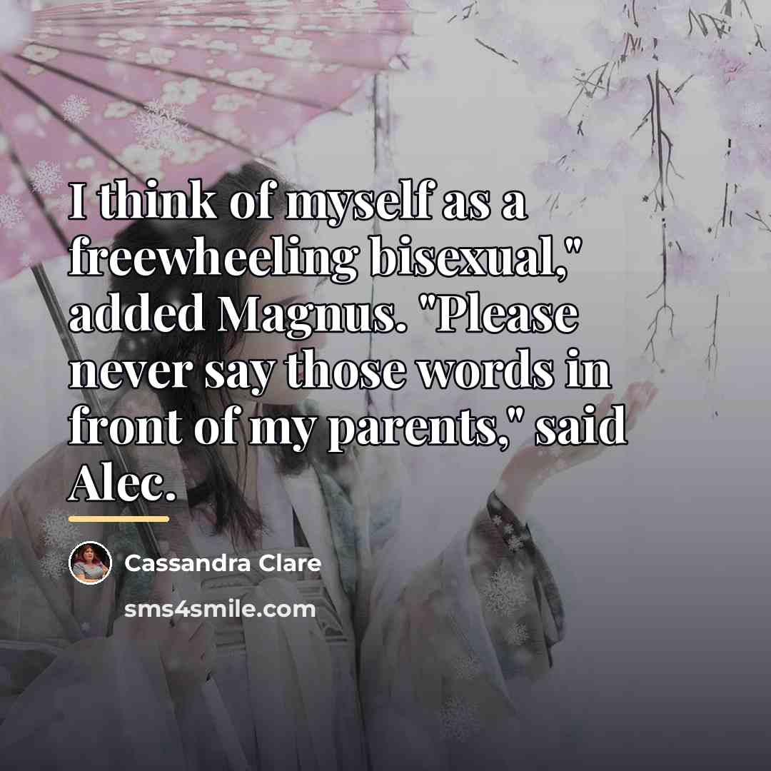 “I think of myself as a freewheeling bisexual," added Magnus.…” quote by Cassandra Clare