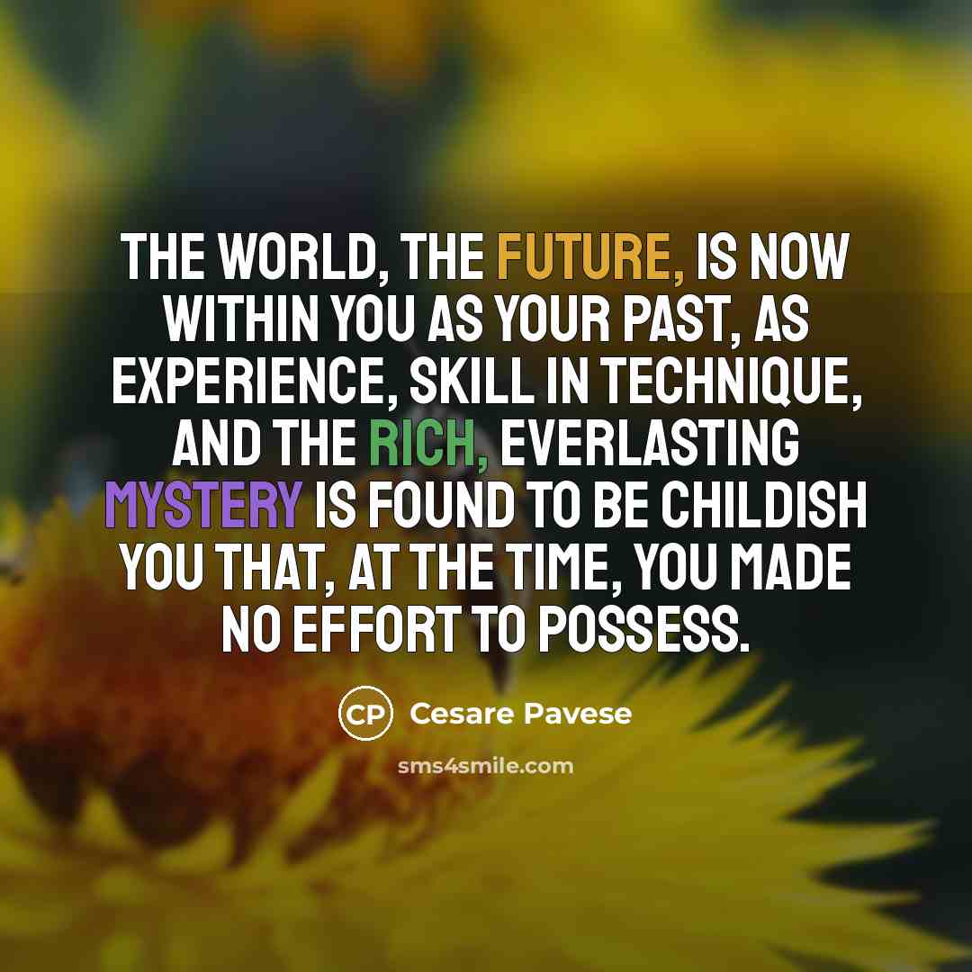 “The world, the future, is now within you as your…” quote by Cesare Pavese
