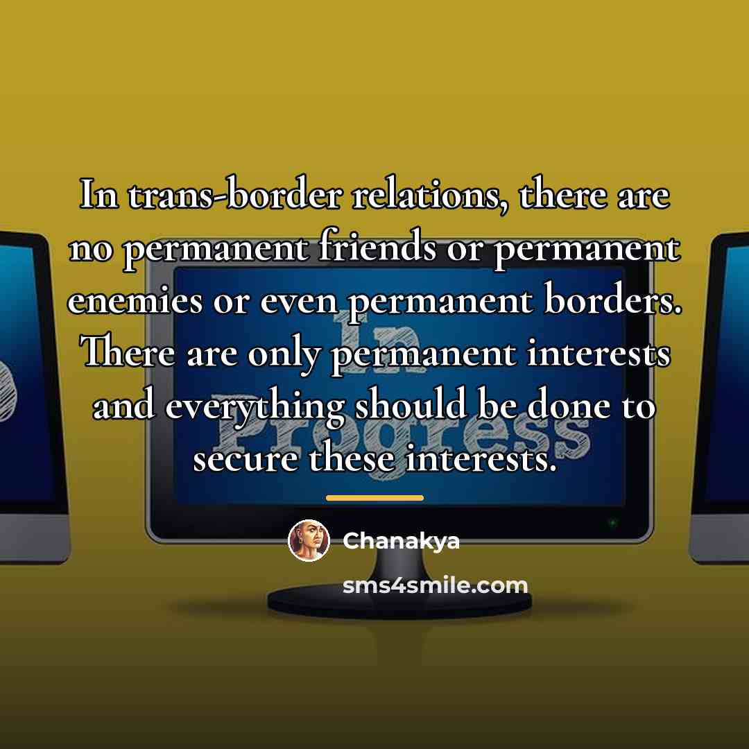 “In trans-border relations, there are no permanent friends or permanent…” quote by Chanakya