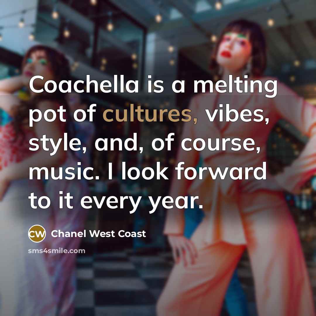 “Coachella is a melting pot of cultures, vibes, style, and, of course, music. I look forward to it every year.” quote by Chanel West Coast