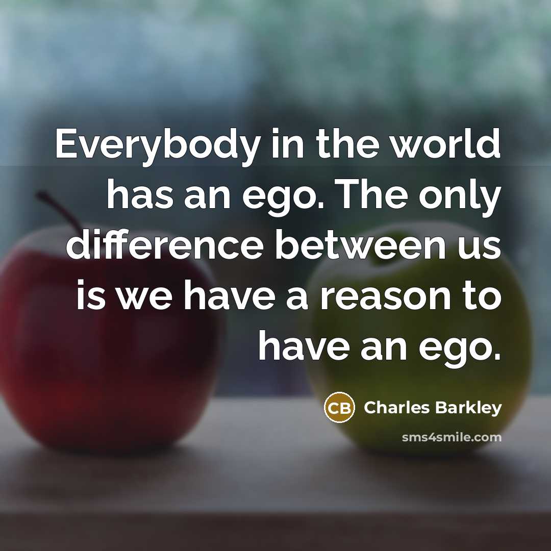 “Everybody in the world has an ego. The only difference…” quote by Charles Barkley