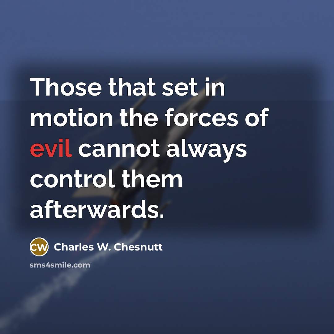“Those that set in motion the forces of evil cannot…” quote by Charles W. Chesnutt