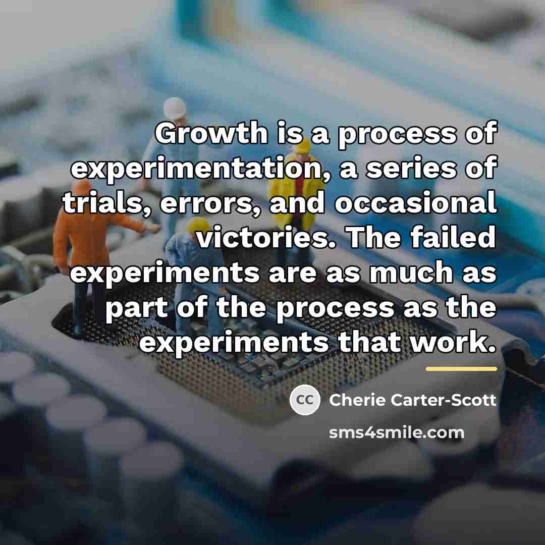 “Growth is a process of experimentation, a series of trials,…” quote by Cherie Carter-Scott