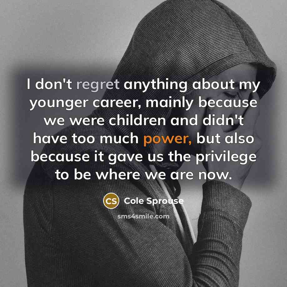 “I don't regret anything about my younger career, mainly because…” quote by Cole Sprouse