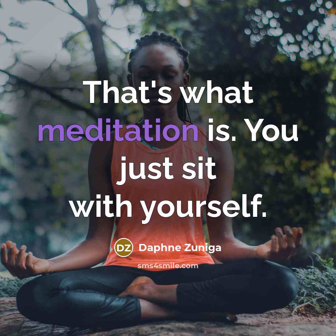 “That's what meditation is. You just sit with yourself.…” quote by Daphne Zuniga