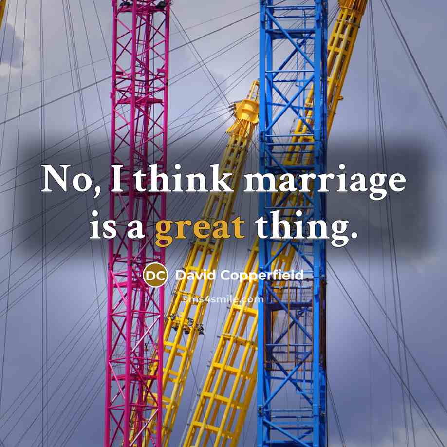 “No, I think marriage is a great thing.…” quote by David Copperfield