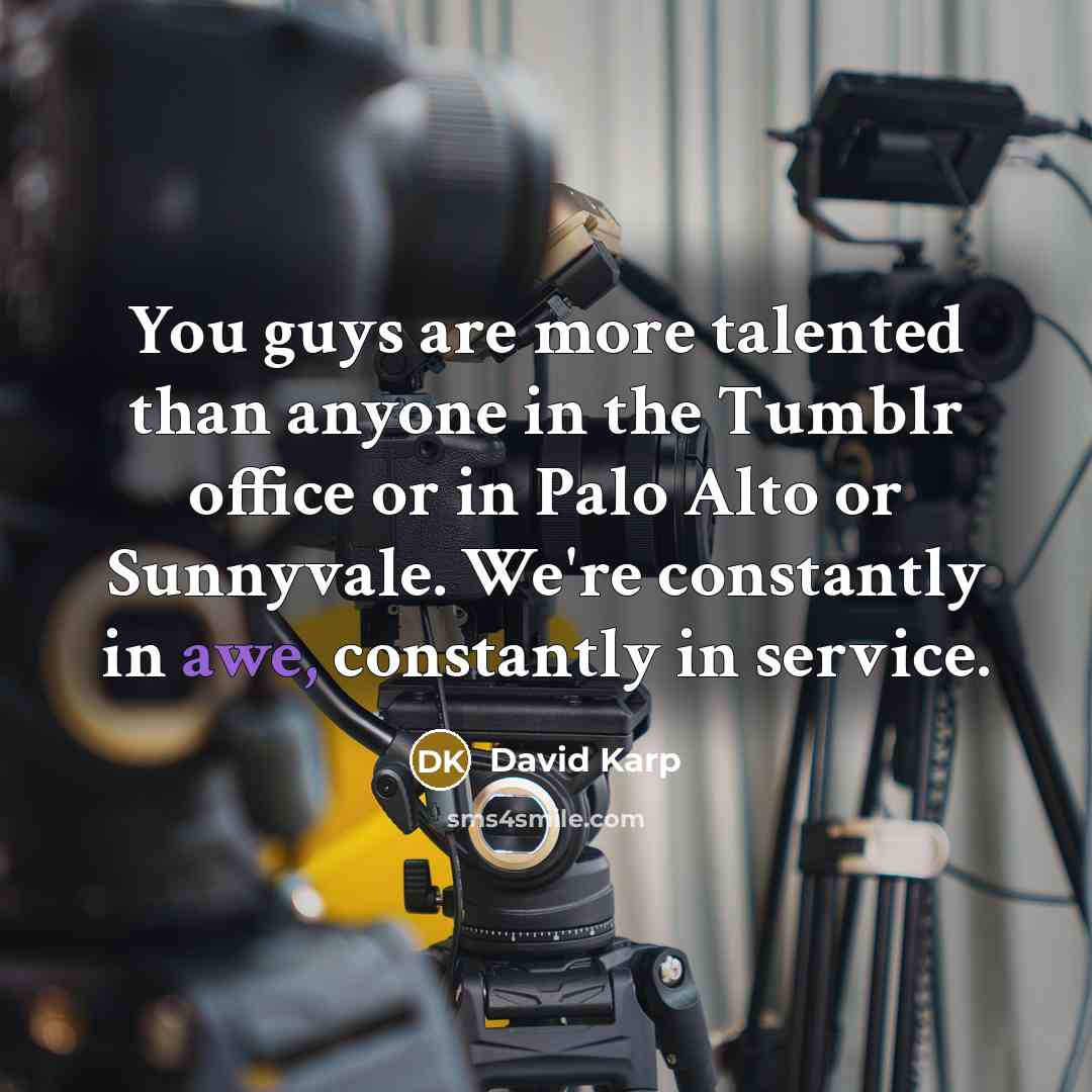 “You guys are more talented than anyone in the Tumblr…” quote by David Karp
