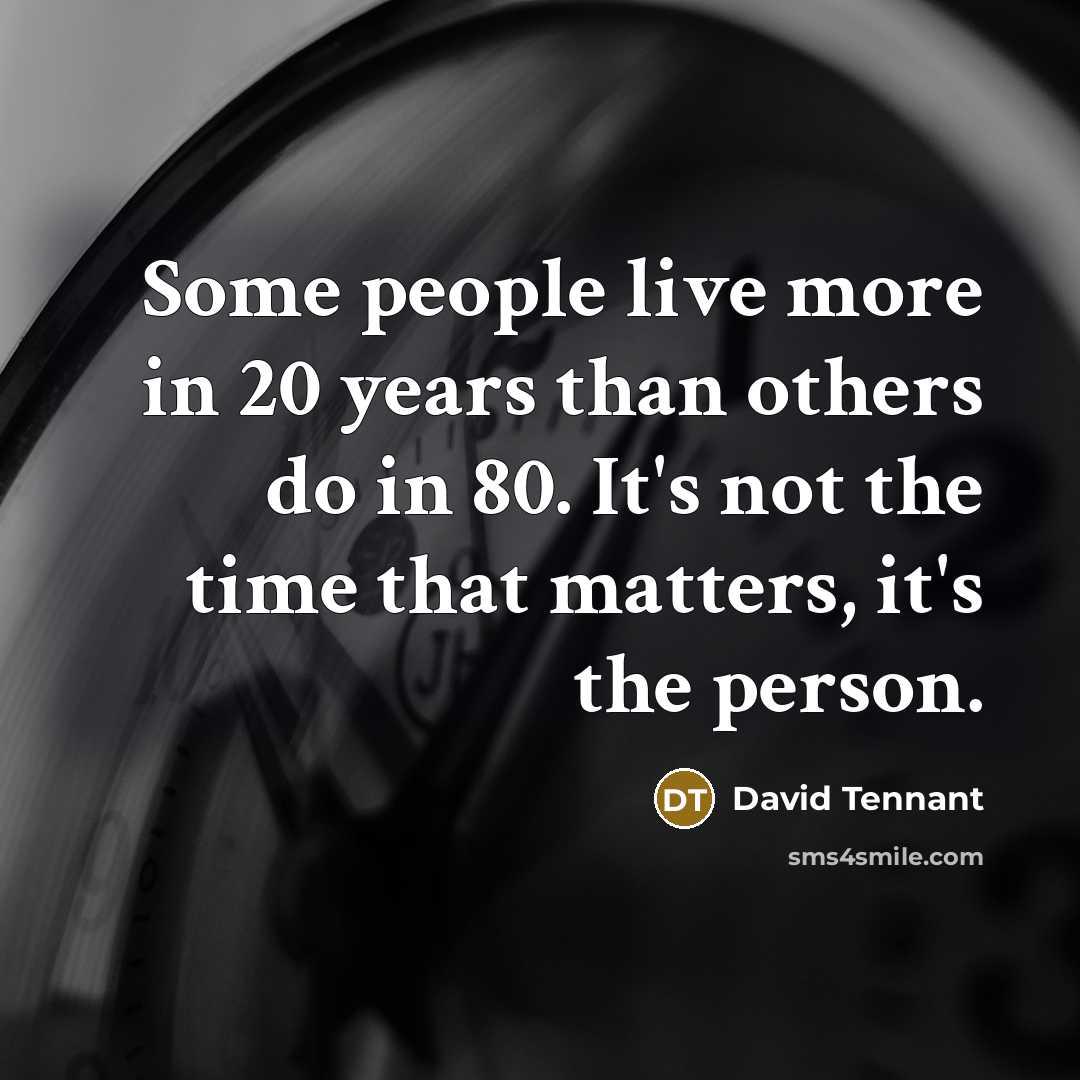 “Some people live more in 20 years than others do…” quote by David Tennant
