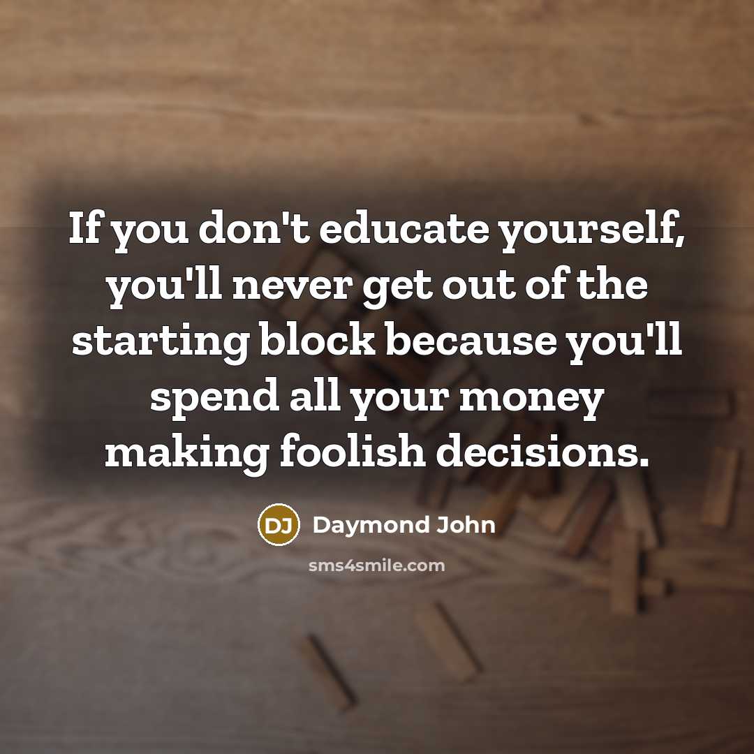 “If you don't educate yourself, you'll never get out of…” quote by Daymond John