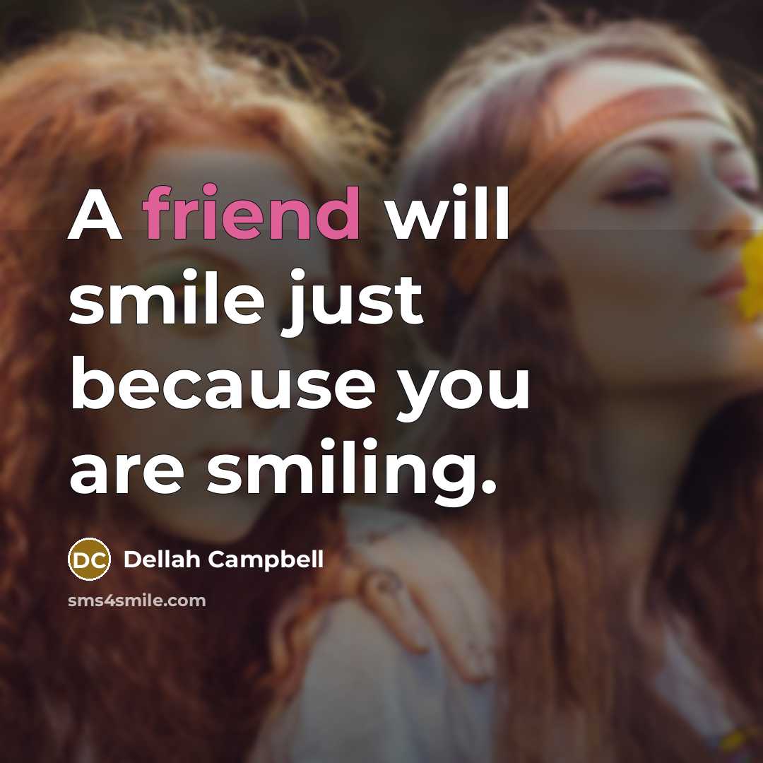 “A friend will smile just because you are smiling.…” quote by Dellah Campbell