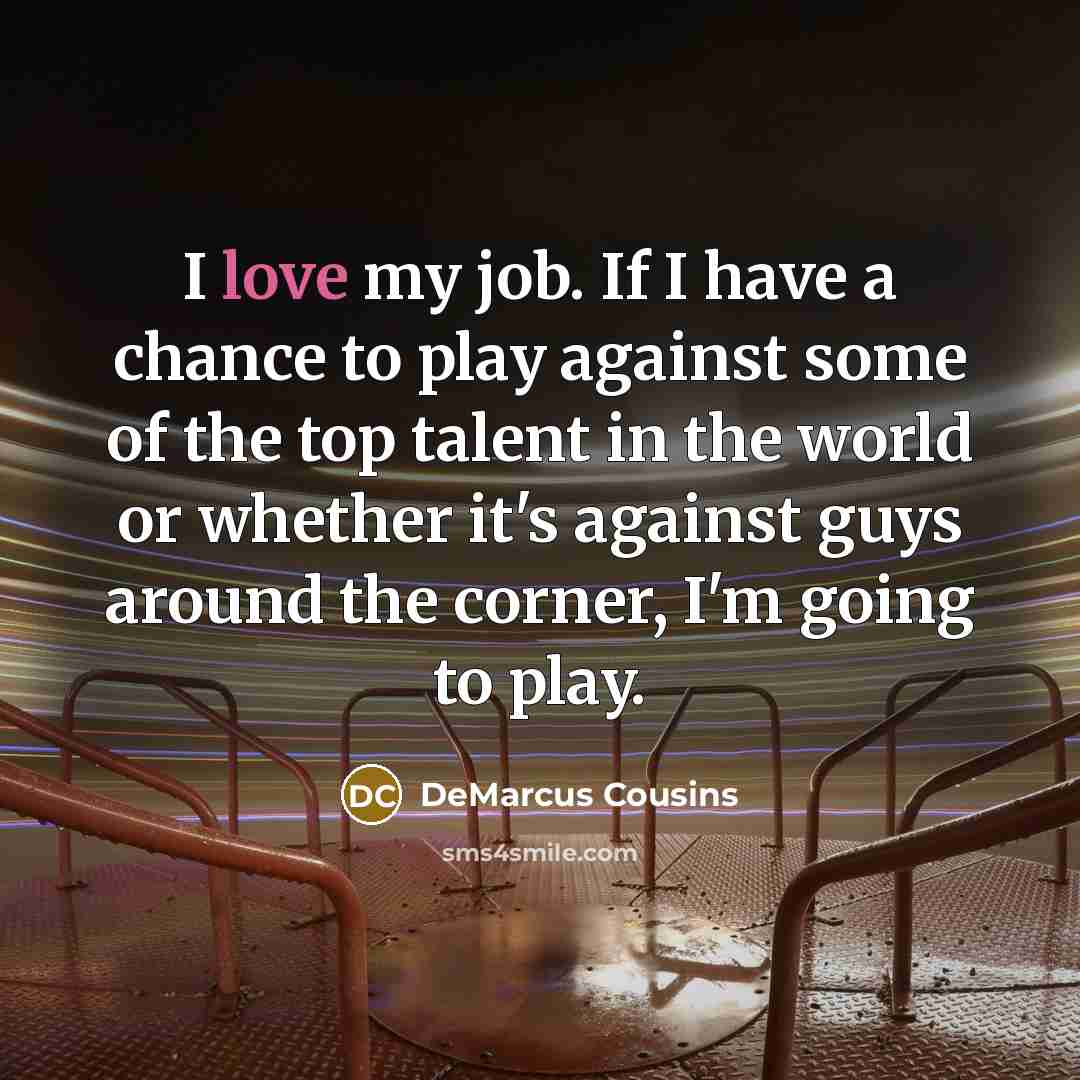 “I love my job. If I have a chance to…” quote by DeMarcus Cousins