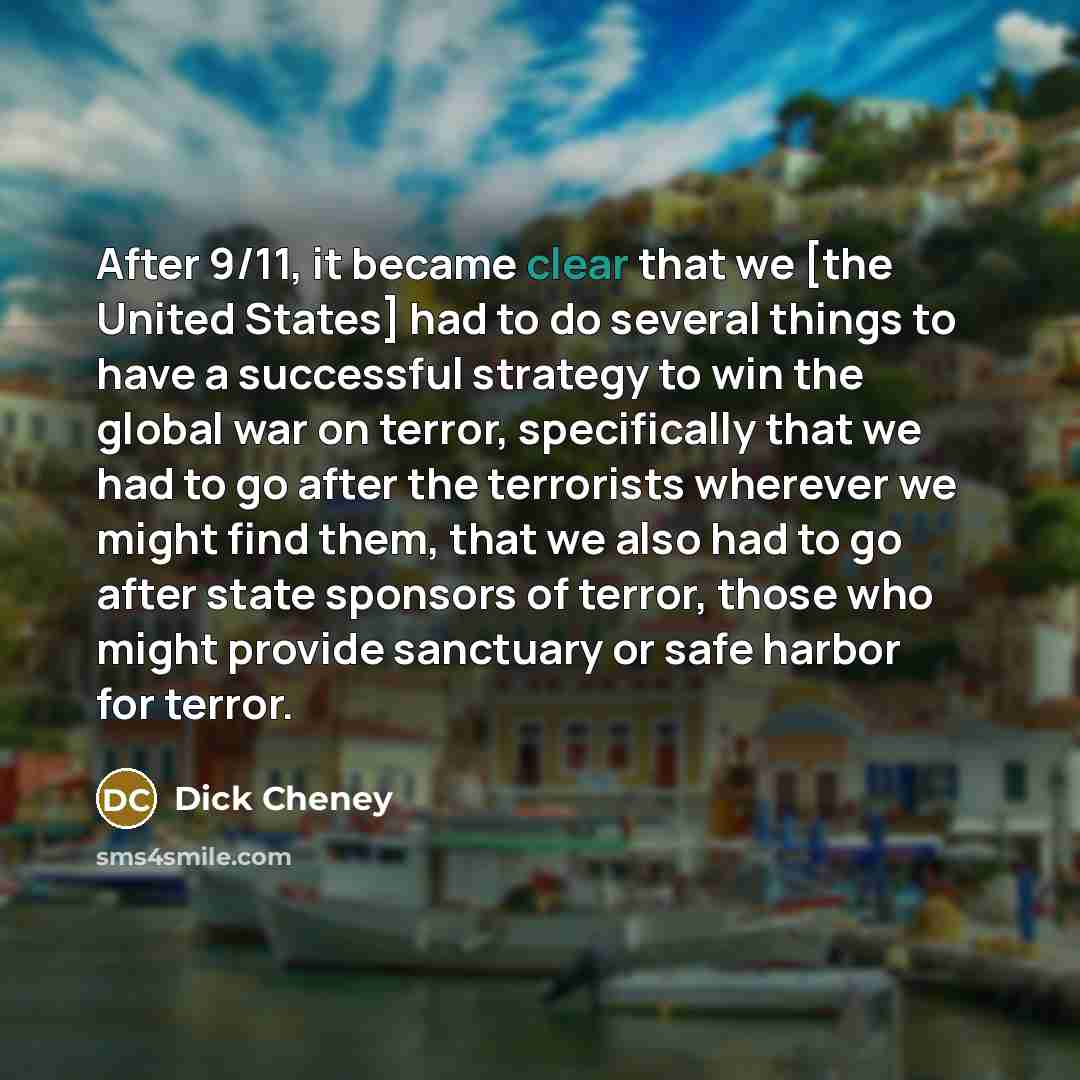 “After 9/11, it became clear that we [the United States]…” quote by Dick Cheney