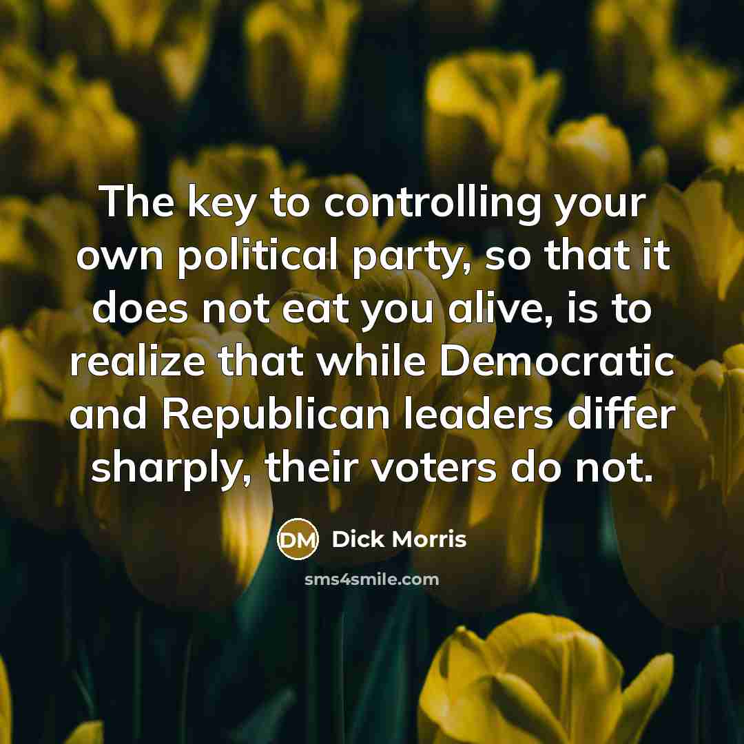 “The key to controlling your own political party, so that…” quote by Dick Morris