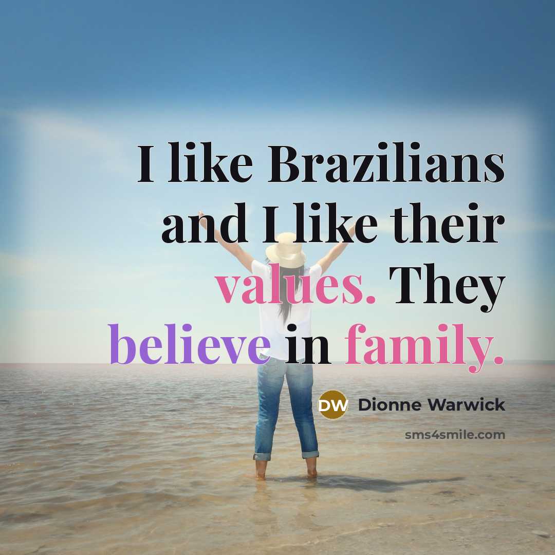 “I like Brazilians and I like their values. They believe…” quote by Dionne Warwick