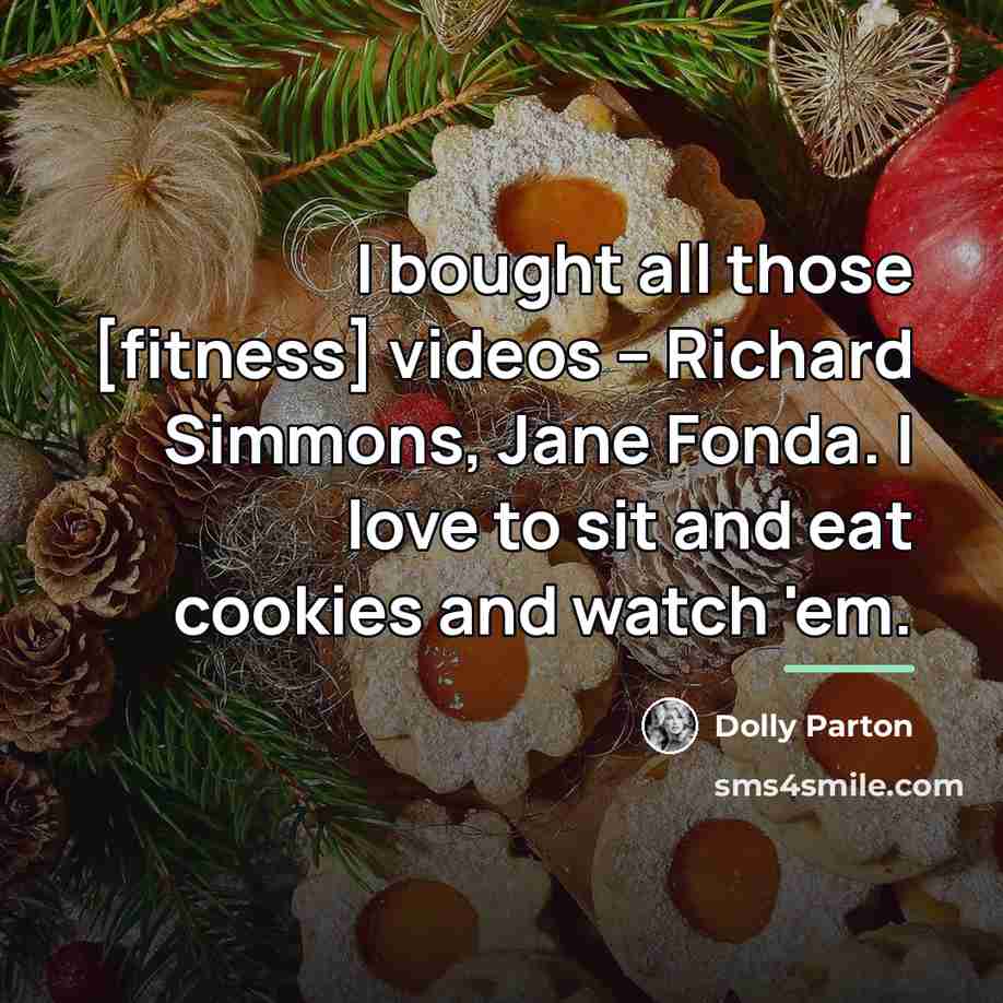 “I bought all those [fitness] videos -- Richard Simmons, Jane…” quote by Dolly Parton