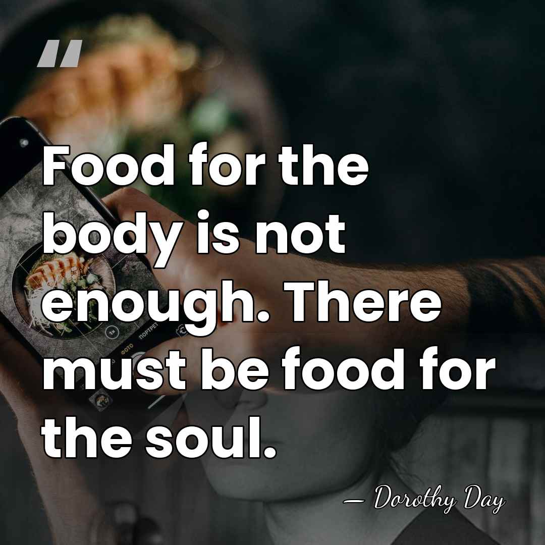 Food for the body is not enough. There must be food for&hellip; - Dorothy Day