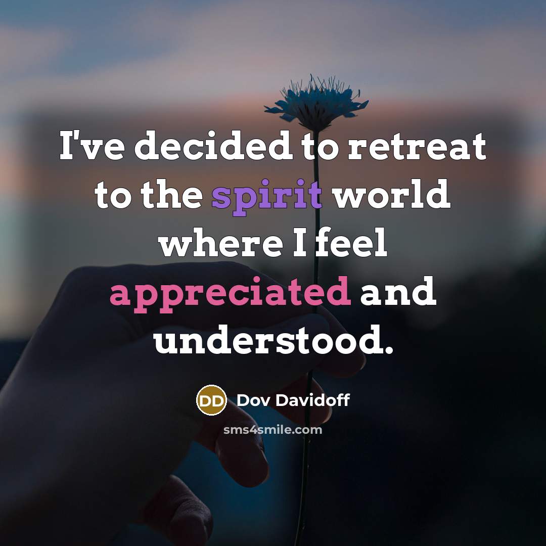 “I've decided to retreat to the spirit world where I…” quote by Dov Davidoff