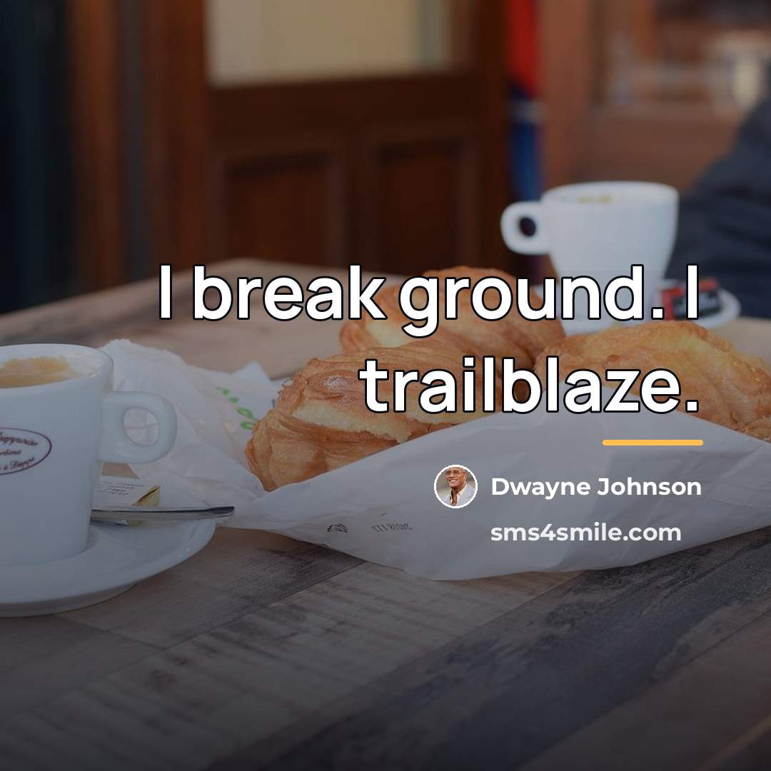 “I break ground. I trailblaze.…” quote by Dwayne Johnson