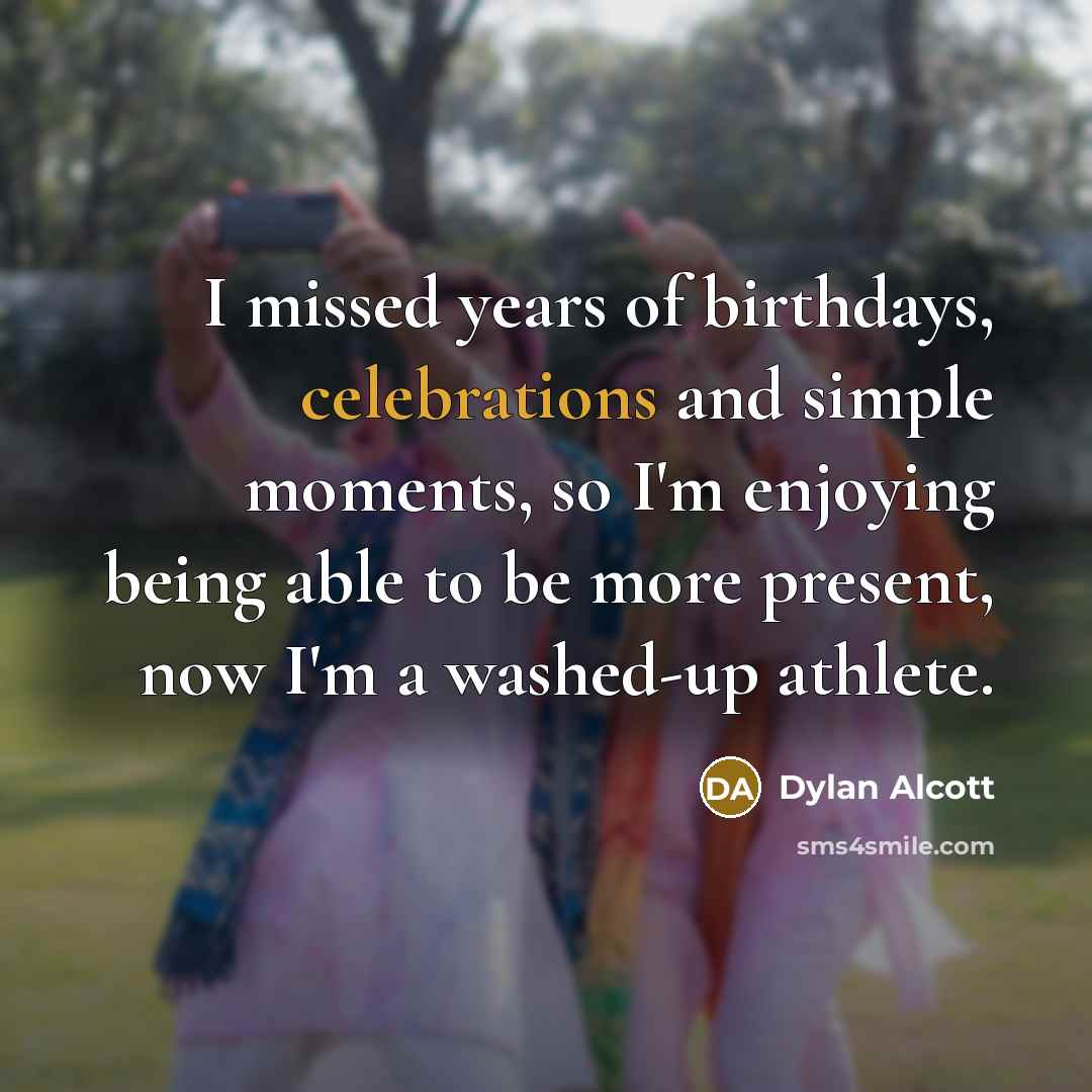 “I missed years of birthdays, celebrations and simple moments, so…” quote by Dylan Alcott