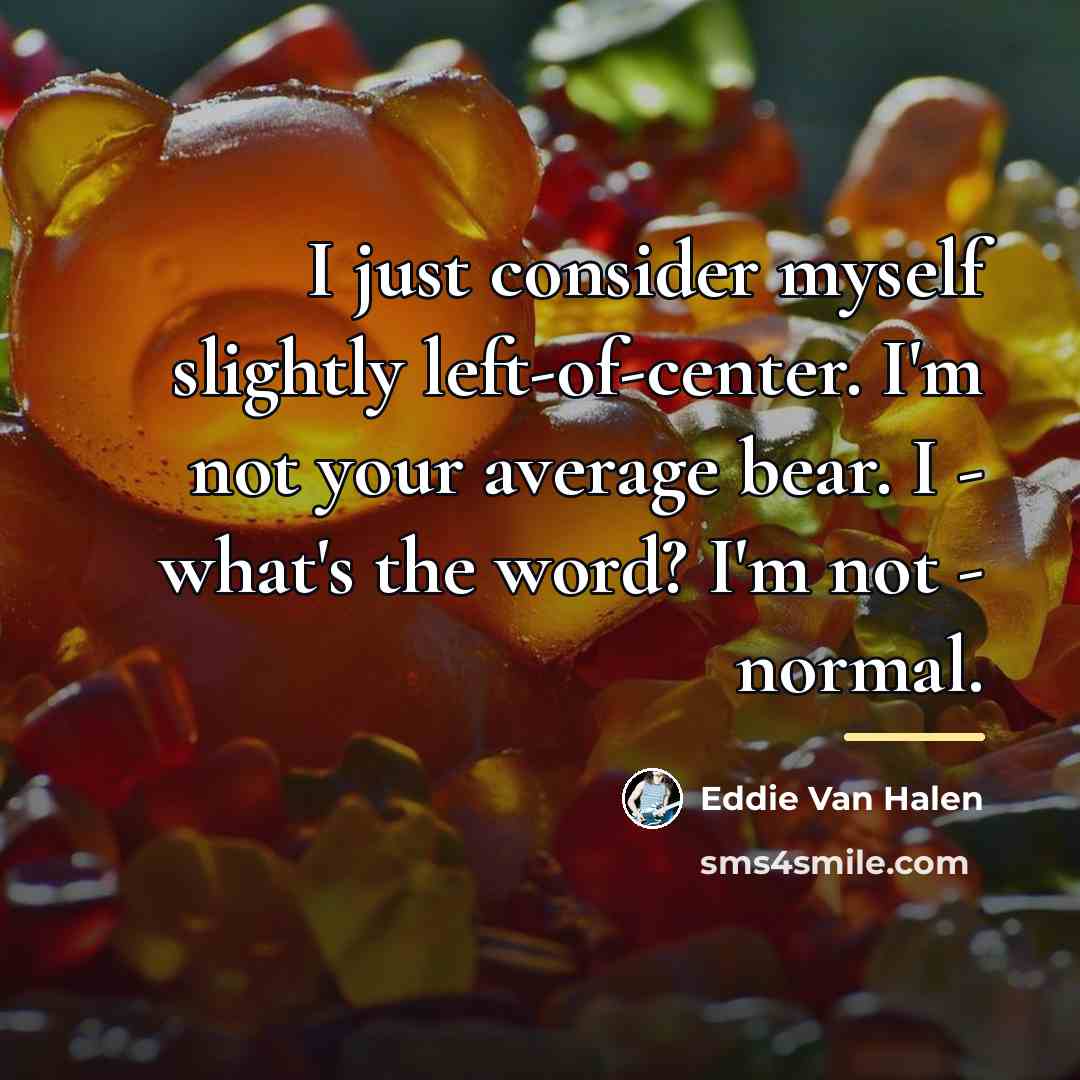 “I just consider myself slightly left-of-center. I'm not your average…” quote by Eddie Van Halen