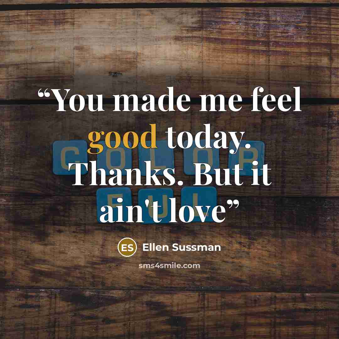 “You made me feel good today. Thanks. But it ain't love” quote by Ellen Sussman