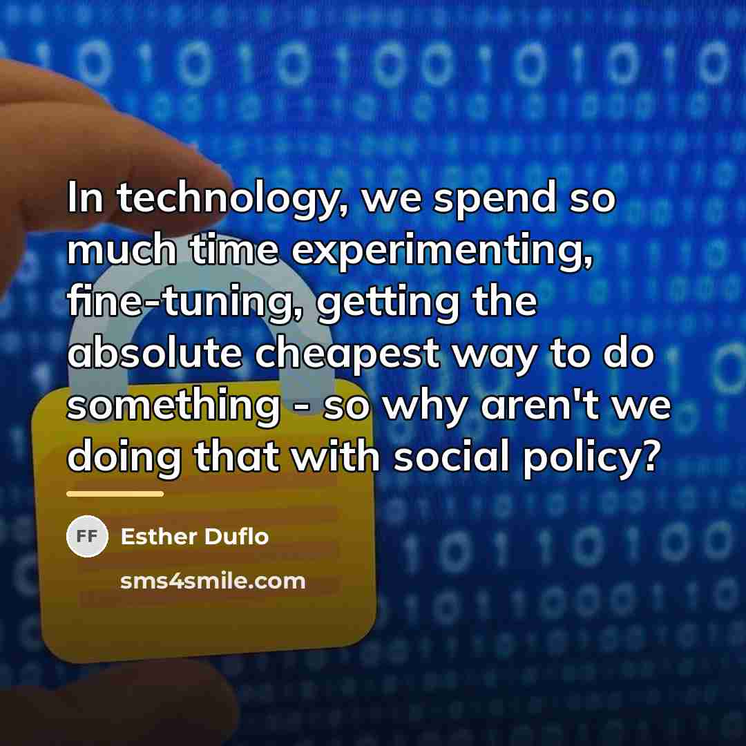 “In technology, we spend so much time experimenting, fine-tuning, getting…” quote by Esther Duflo