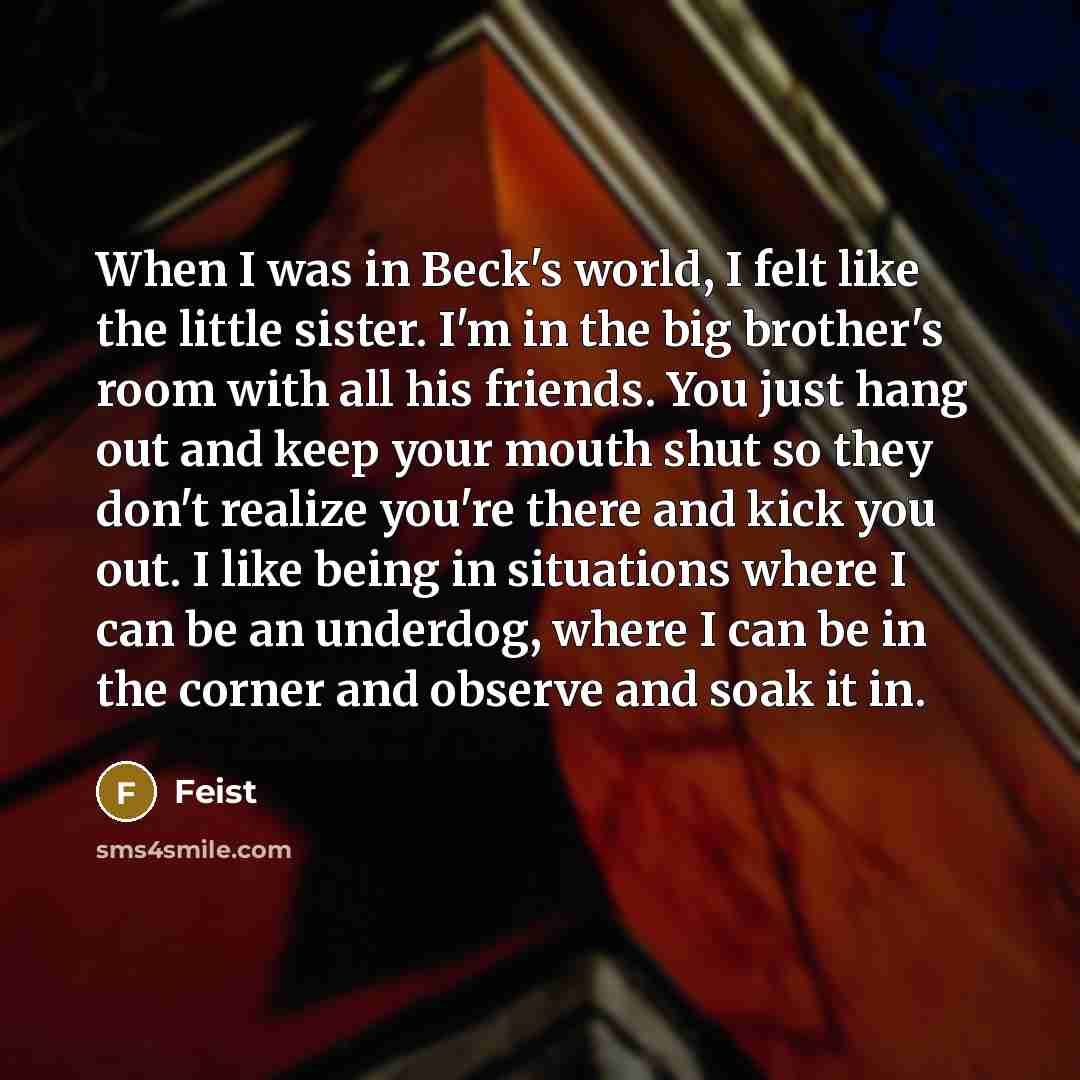 “When I was in Beck's world, I felt like the…” quote by Feist