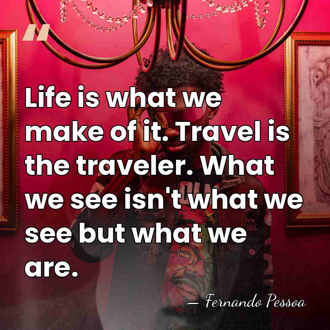 Life is what we make of it. Travel is the traveler. What&hellip; - Fernando Pessoa