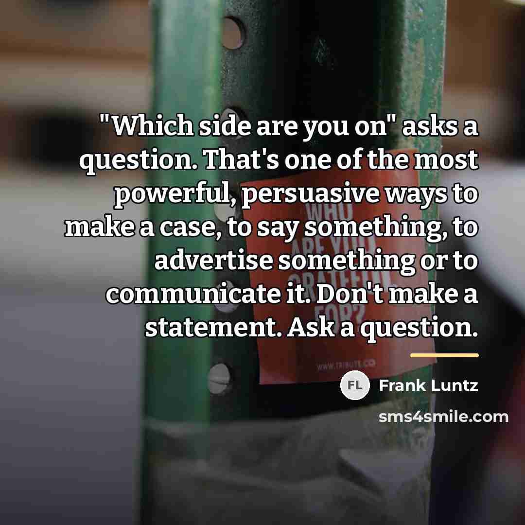 “"Which side are you on" asks a question. That's one…” quote by Frank Luntz