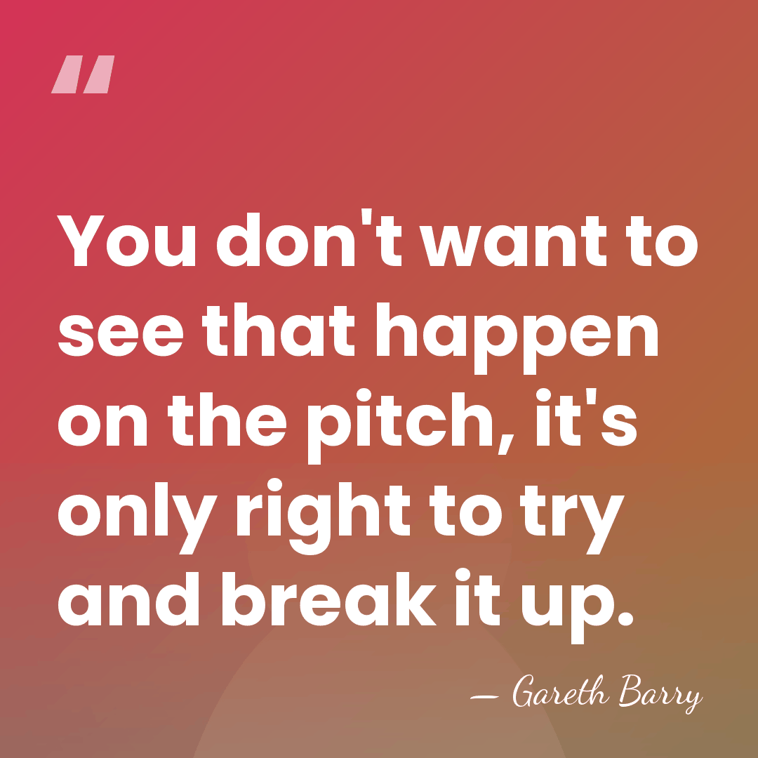 You don't want to see that happen on the pitch, it's only&hellip; - Gareth Barry