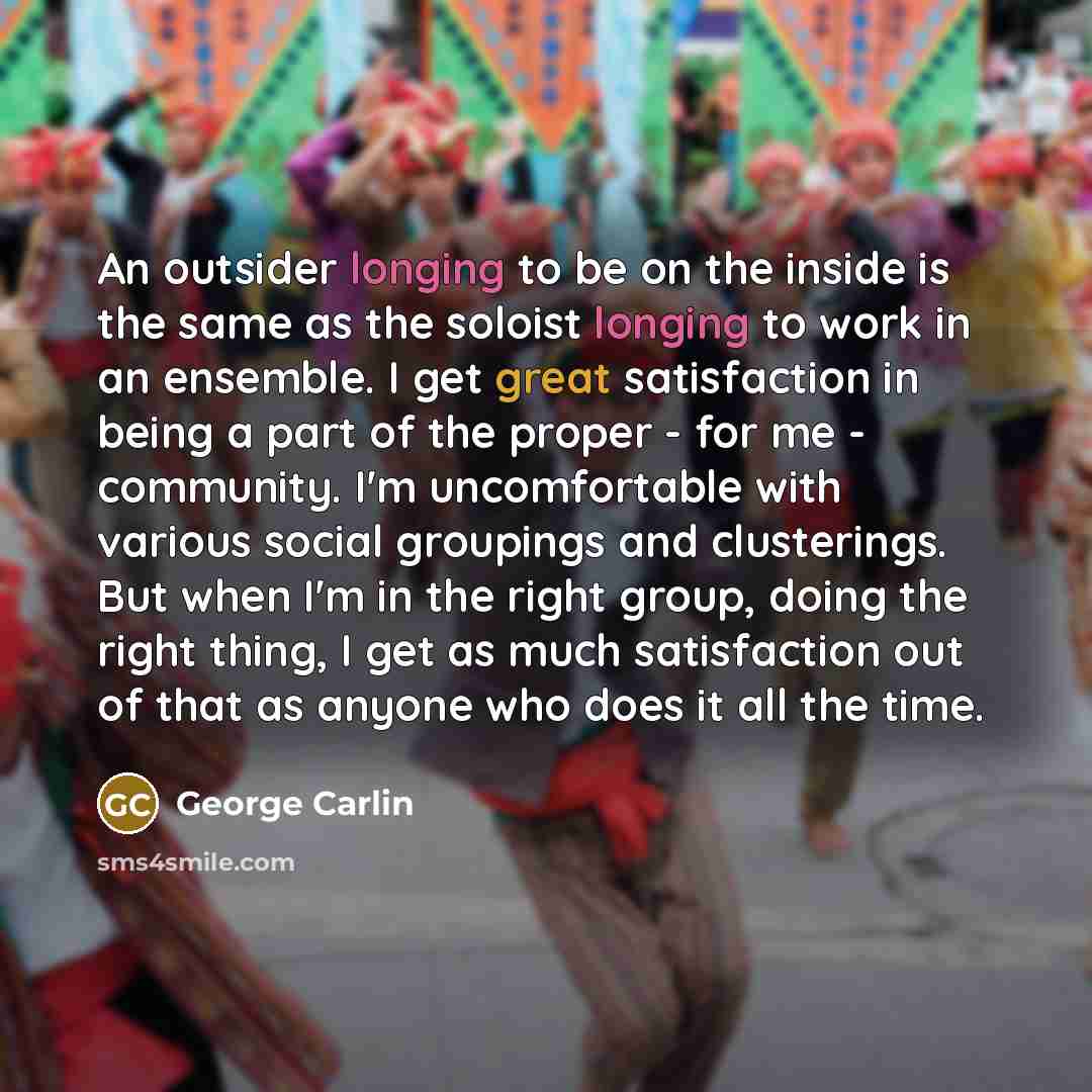 “An outsider longing to be on the inside is the…” quote by George Carlin