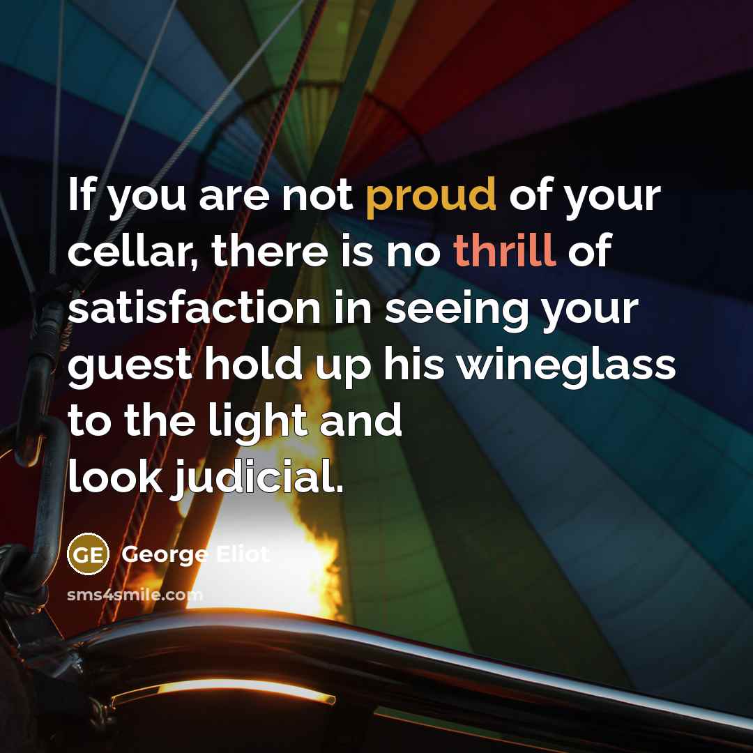“If you are not proud of your cellar, there is…” quote by George Eliot