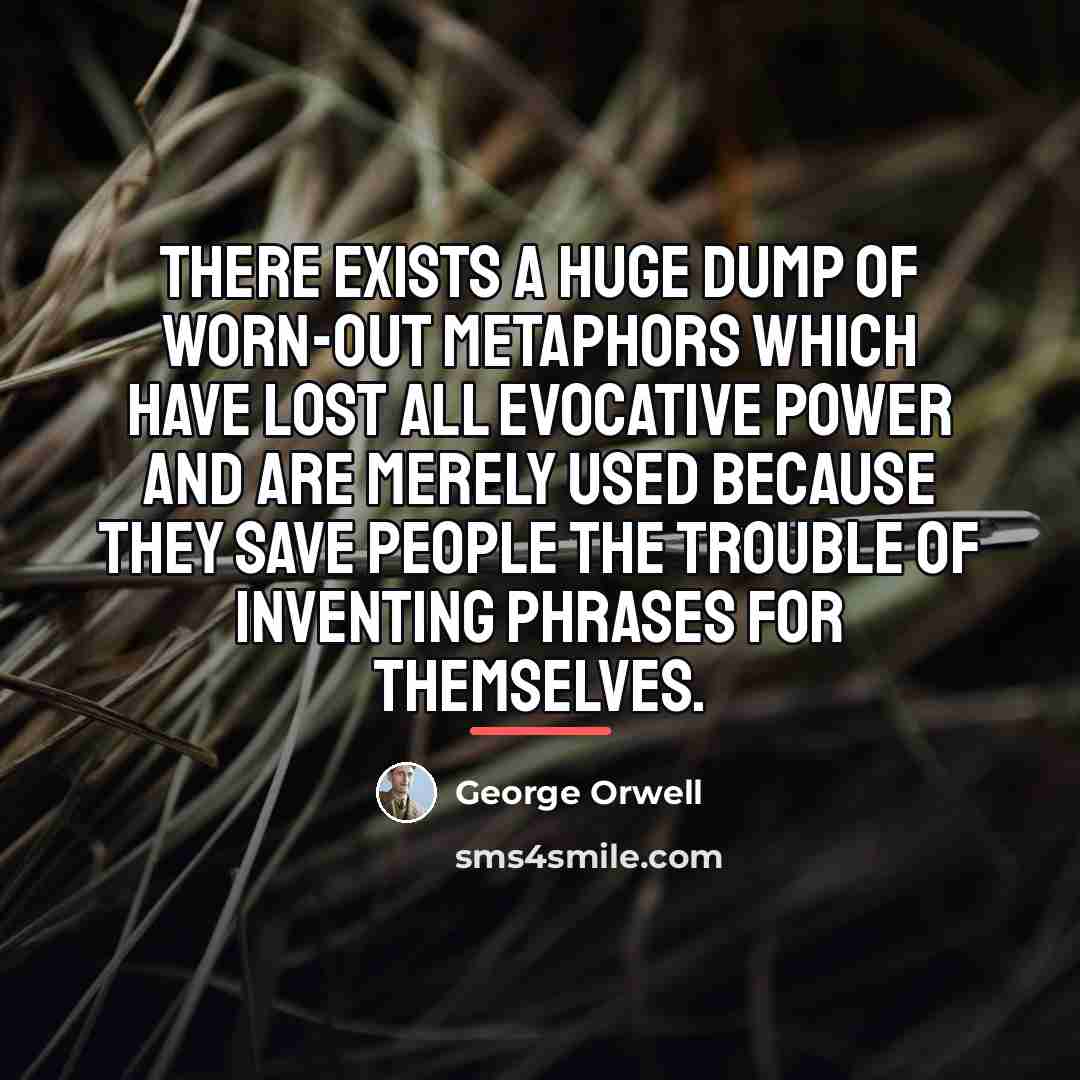 “There exists a huge dump of worn-out metaphors which have…” quote by George Orwell