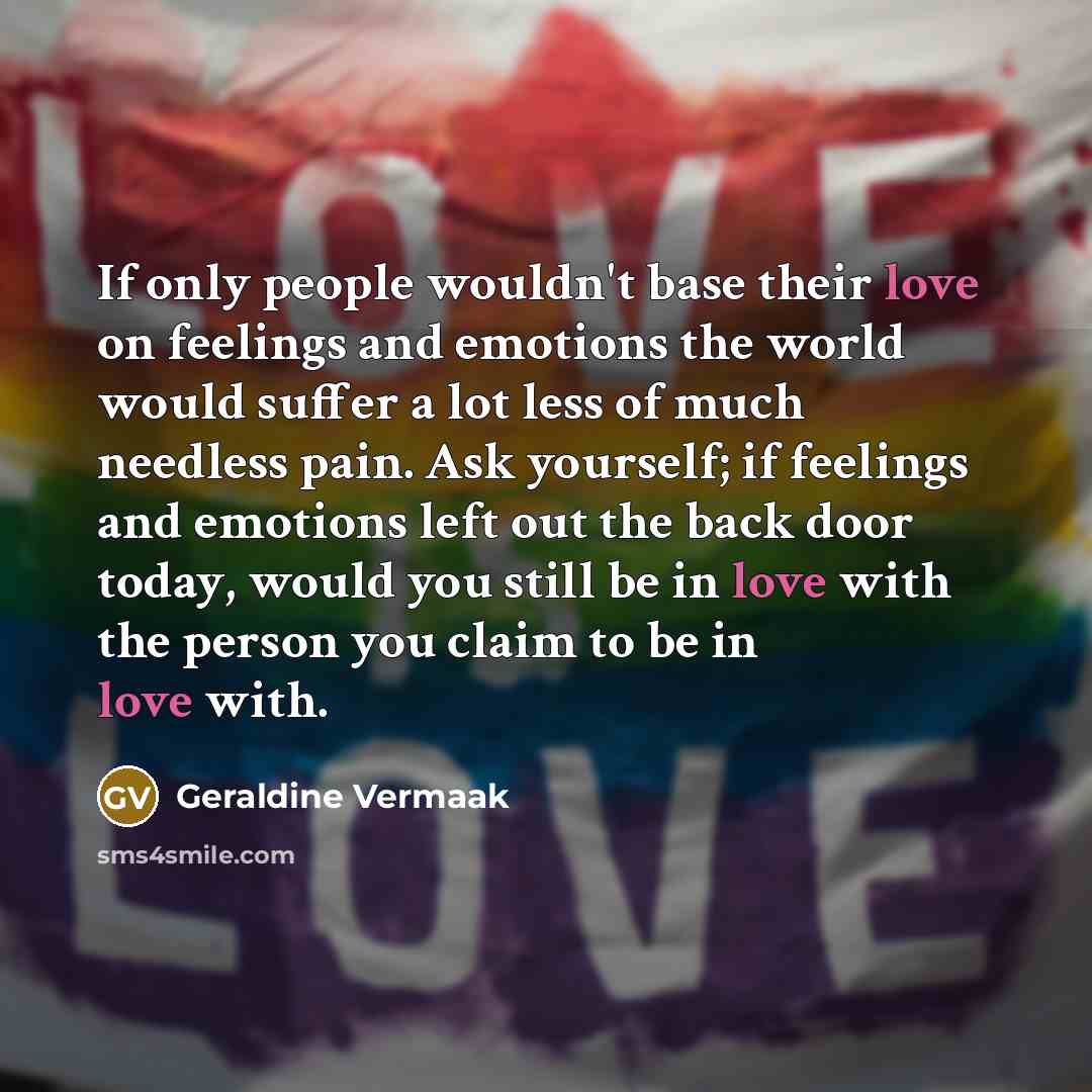 “If only people wouldn't base their love on feelings and…” quote by Geraldine Vermaak