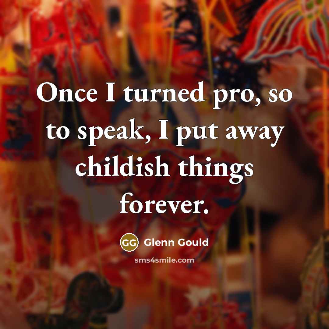 “Once I turned pro, so to speak, I put away…” quote by Glenn Gould
