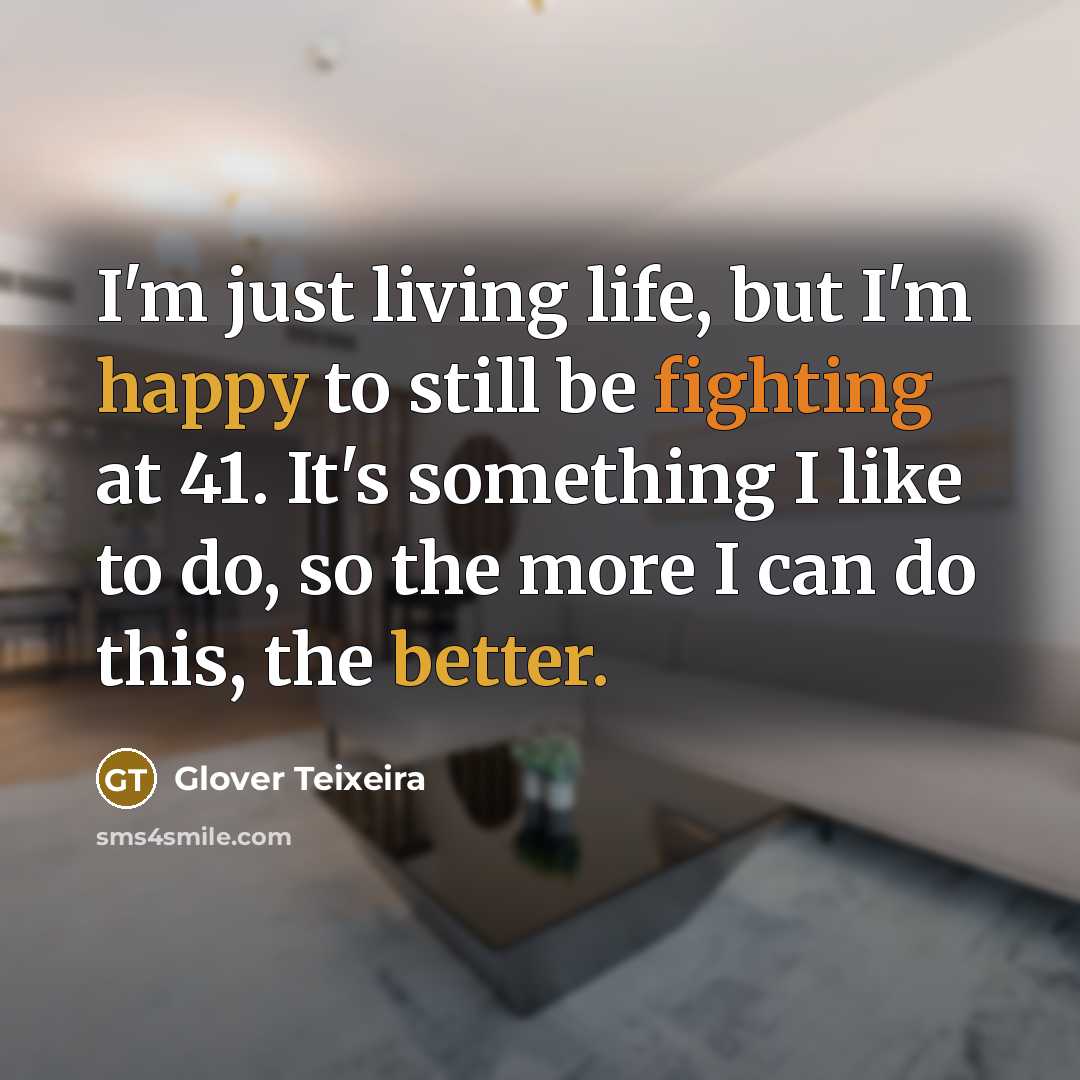 “I'm just living life, but I'm happy to still be…” quote by Glover Teixeira