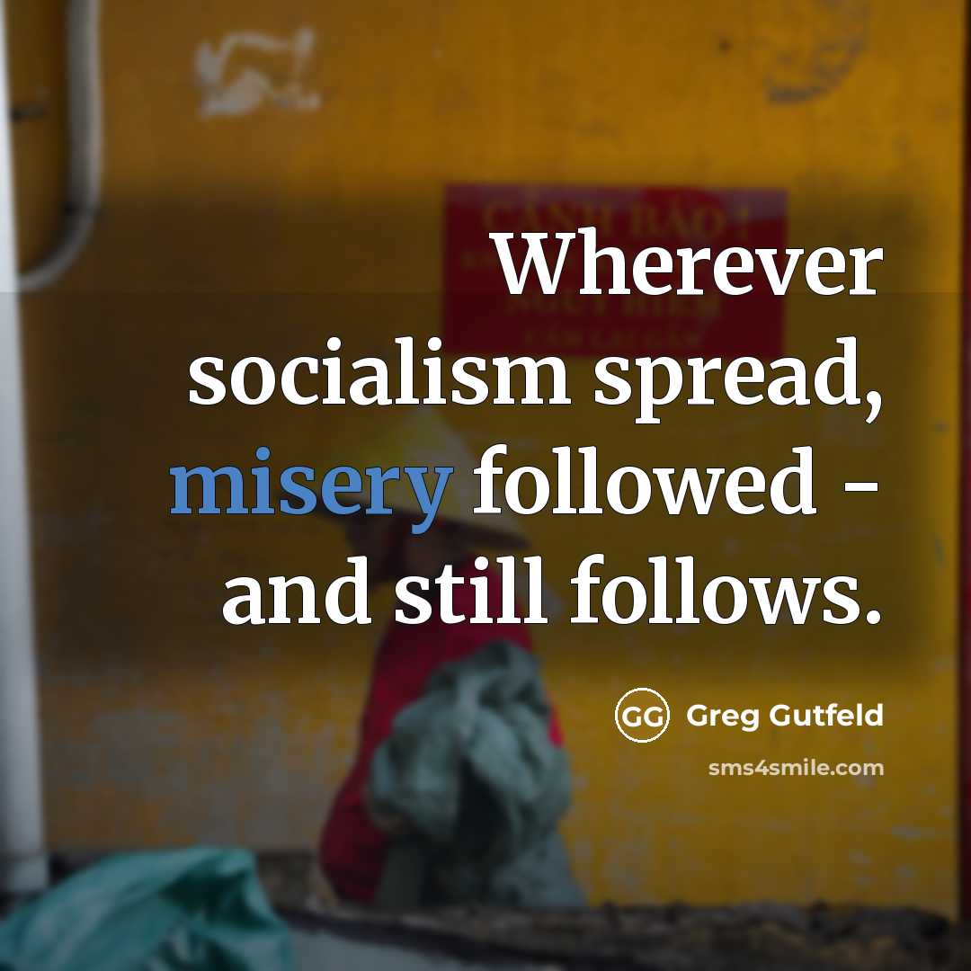 “Wherever socialism spread, misery followed - and still follows.” quote by Greg Gutfeld